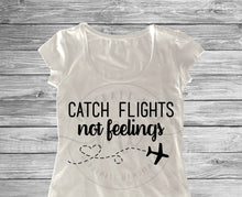 Load image into Gallery viewer, Catch Flights Not Feelings T shirt
